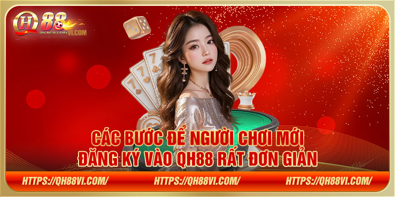 Các bước để người chơi mới đăng ký vào QH88 rất đơn giản