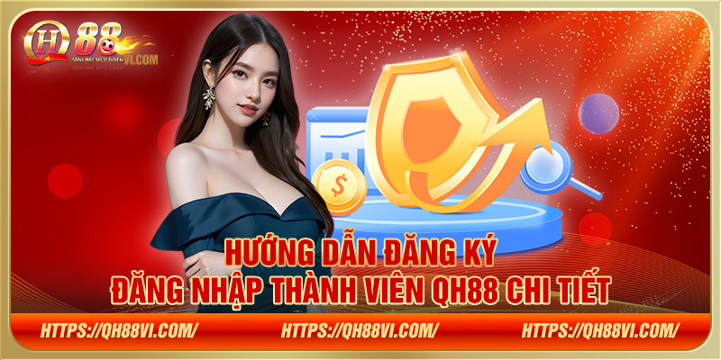 Hướng dẫn đăng ký - đăng nhập thành viên QH88 chi tiết