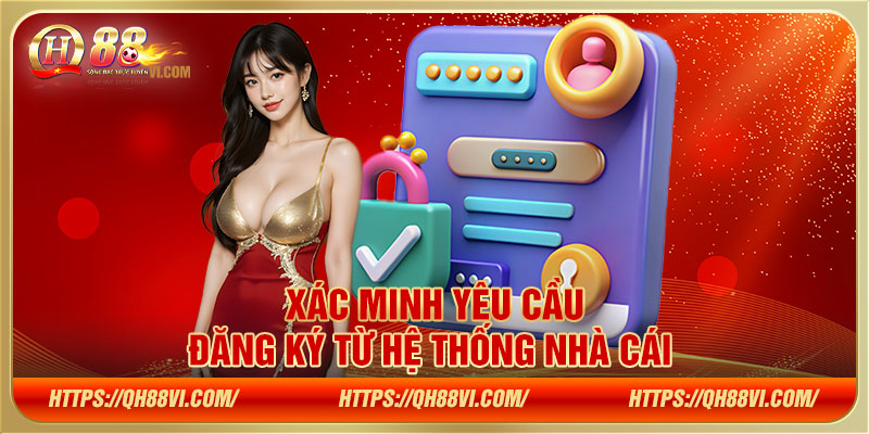 Xác minh yêu cầu đăng ký từ hệ thống nhà cái 